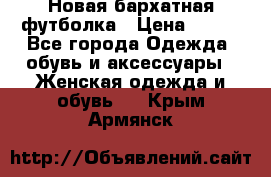 Новая бархатная футболка › Цена ­ 890 - Все города Одежда, обувь и аксессуары » Женская одежда и обувь   . Крым,Армянск